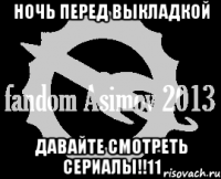 ночь перед выкладкой давайте смотреть сериалы!!11
