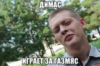димас играет за газмяс