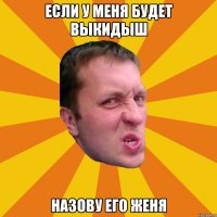 если у меня будет выкидыш назову его женя
