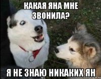 какая яна мне звонила? я не знаю никаких ян