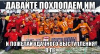 давайте похлопаем им и пожелай удачного выступления в ле