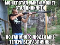 может стал умней, может стал циничней но так много людей мне теперь безразличны