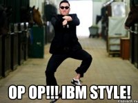  op op!!! ibm style!