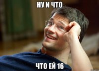 ну и что что ей 16