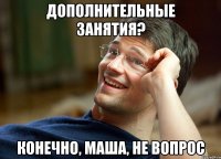 дополнительные занятия? конечно, маша, не вопрос