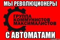 мы революционеры с автоматами
