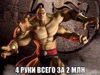  4 руки всего за 2 млн