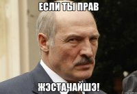 если ты прав жэстачайшэ!