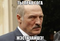 ты прав гога жэстачайшэ!