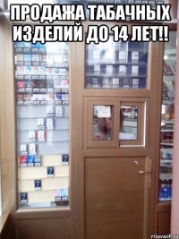 продажа табачных изделий до 14 лет!! 