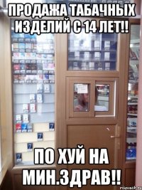 продажа табачных изделий с 14 лет!! по хуй на мин.здрав!!