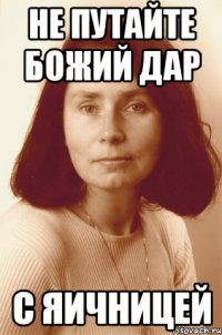 не путайте божий дар с яичницей