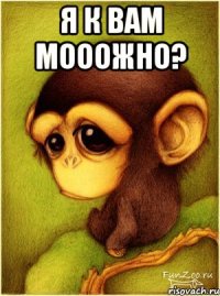 я к вам мооожно? 