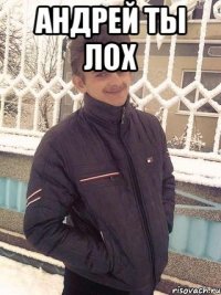 андрей ты лох 