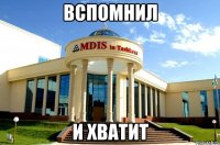 вспомнил и хватит