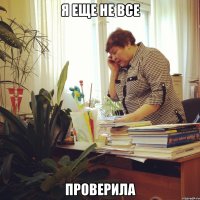 я еще не все проверила