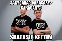 saryqara? qarasary? saraqary? shatasip kettim