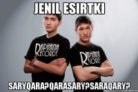 jenil esirtki saryqara?qarasary?saraqary?