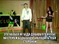  это казбек не беда добавь его к себе на стену и беды будут обходить тебя стороной