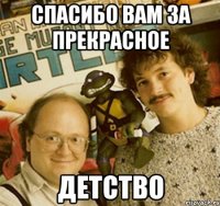 спасибо вам за прекрасное детство