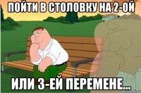 пойти в столовку на 2-ой или 3-ей перемене...