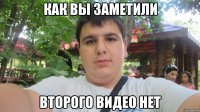 как вы заметили второго видео нет