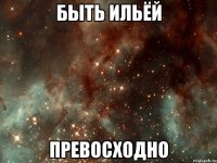 быть ильёй превосходно