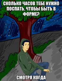 сколько часов тебе нужно поспать, чтобы быть в форме? смотря когда