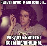  раздать билеты всем желающим.
