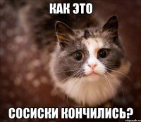 как это сосиски кончились?