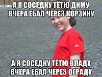 а я соседку тётю диму вчера ебал через корзину а я соседку тётю владу вчера ебал через ограду