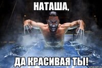 наташа, да красивая ты!