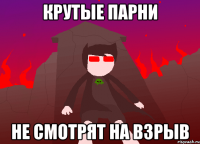 крутые парни не смотрят на взрыв