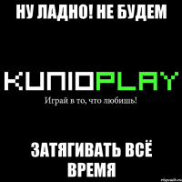 ну ладно! не будем затягивать всё время