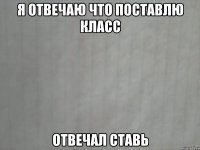 я отвечаю что поставлю класс отвечал ставь