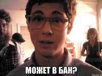  может в бан?