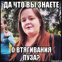 да что вы знаете о втягивания пуза?