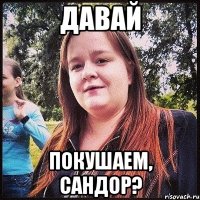 давай покушаем, сандор?