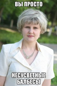 вы просто несусветные балбесы