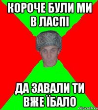короче були ми в ласпi да завали ти вже їбало