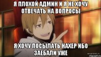 я плохой админ и я не хочу отвечать на вопросы я хочу посылать нахер ибо заебали уже