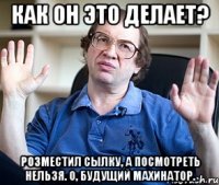 как он это делает? розместил сылку, а посмотреть нельзя. о, будущий махинатор.