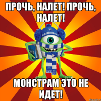 прочь, налет! прочь, налет! монстрам это не идет!
