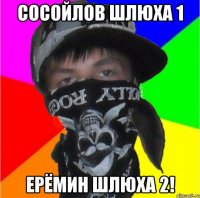 сосойлов шлюха 1 ерёмин шлюха 2!