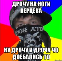 дрочу на ноги перцева ну дрочу и дрочу чо доебались то