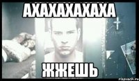 ахахахахаха жжешь