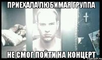 приехала любимая группа не смог пойти на концерт