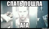 спать пошла ага
