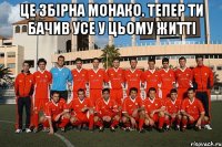 це збірна монако. тепер ти бачив усе у цьому житті 