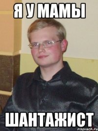 я у мамы шантажист